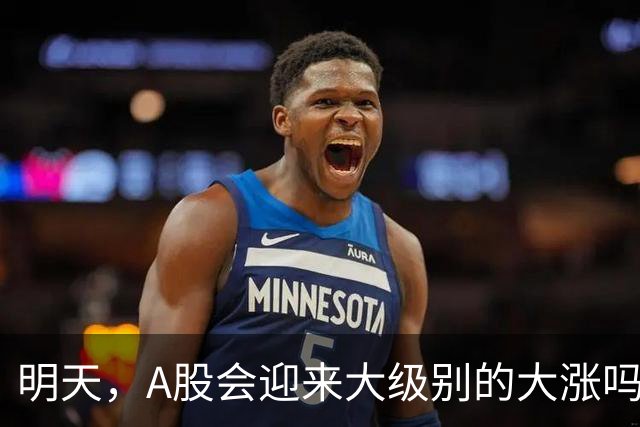 明天，A股会迎来大级别的大涨吗？周二行情提前分析！